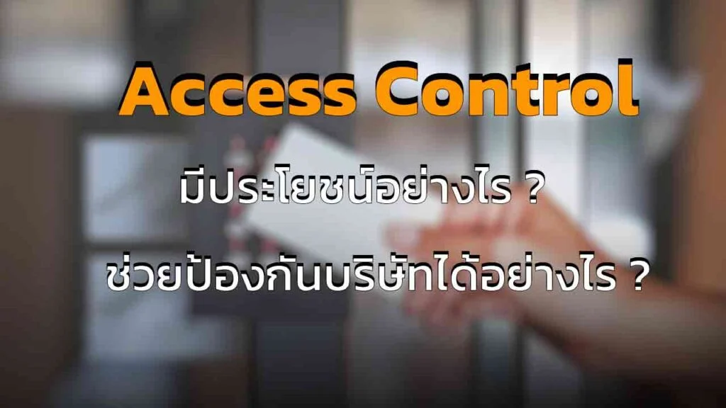 Access Control System มีประโยชน์อย่างไร ช่วยป้องกัน บริษัทได้อย่างไร ทำไมถึงจำเป็นต้องใช้